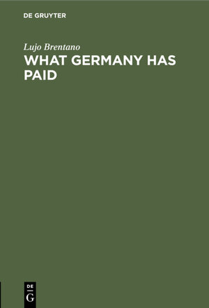 Buchcover What Germany has paid | Lujo Brentano | EAN 9783111473123 | ISBN 3-11-147312-0 | ISBN 978-3-11-147312-3