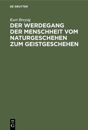Buchcover Der Werdegang der Menschheit vom Naturgeschehen zum Geistgeschehen | Kurt Breysig | EAN 9783111473185 | ISBN 3-11-147318-X | ISBN 978-3-11-147318-5