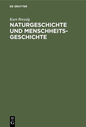 Buchcover Naturgeschichte und Menschheitsgeschichte | Kurt Breysig | EAN 9783111473208 | ISBN 3-11-147320-1 | ISBN 978-3-11-147320-8