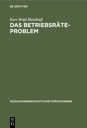 Buchcover Das Betriebsräteproblem | Kurt Brigl-Matthiaß | EAN 9783111473239 | ISBN 3-11-147323-6 | ISBN 978-3-11-147323-9