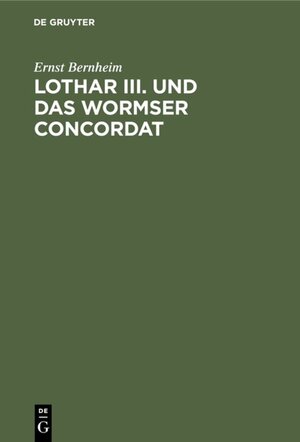 Buchcover Lothar III. und das Wormser Concordat | Ernst Bernheim | EAN 9783111474908 | ISBN 3-11-147490-9 | ISBN 978-3-11-147490-8
