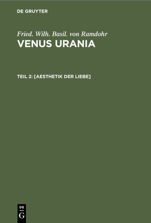 Buchcover Fried. Wilh. Basil. von Ramdohr: Venus Urania / [Aesthetik der Liebe] | Fried. Wilh. Basil. von Ramdohr | EAN 9783111477305 | ISBN 3-11-147730-4 | ISBN 978-3-11-147730-5