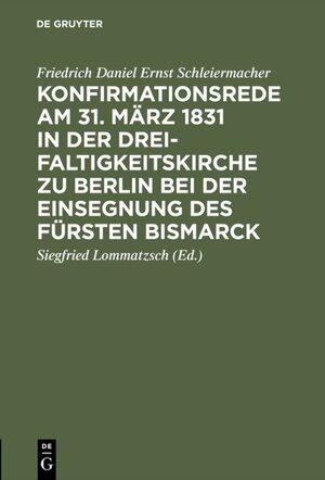 Buchcover Konfirmationsrede am 31. März 1831 in der Dreifaltigkeitskirche zu Berlin bei der Einsegnung des Fürsten Bismarck | Friedrich Daniel Ernst Schleiermacher | EAN 9783111477350 | ISBN 3-11-147735-5 | ISBN 978-3-11-147735-0