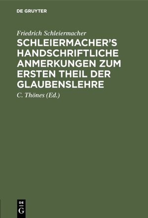 Buchcover Schleiermacher’s handschriftliche Anmerkungen zum ersten Theil der Glaubenslehre | Friedrich Schleiermacher | EAN 9783111477428 | ISBN 3-11-147742-8 | ISBN 978-3-11-147742-8