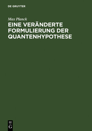 Buchcover Eine veränderte Formulierung der Quantenhypothese | Max Planck | EAN 9783111481302 | ISBN 3-11-148130-1 | ISBN 978-3-11-148130-2