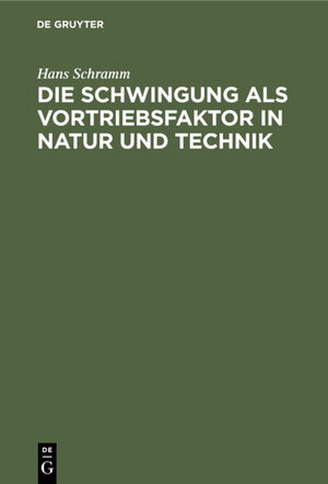 Buchcover Die Schwingung als Vortriebsfaktor in Natur und Technik | Hans Schramm | EAN 9783111481852 | ISBN 3-11-148185-9 | ISBN 978-3-11-148185-2