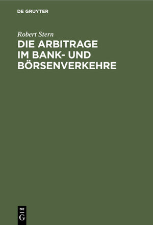 Buchcover Die Arbitrage im Bank- und Börsenverkehre | Robert Stern | EAN 9783111483016 | ISBN 3-11-148301-0 | ISBN 978-3-11-148301-6