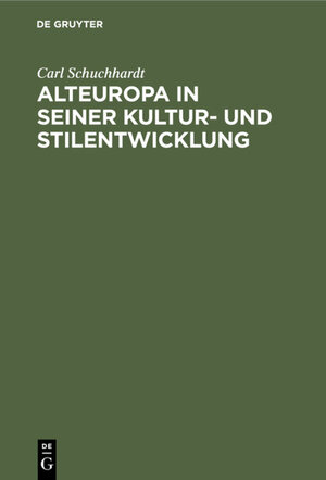 Buchcover Alteuropa in seiner Kultur- und Stilentwicklung | Carl Schuchhardt | EAN 9783111483245 | ISBN 3-11-148324-X | ISBN 978-3-11-148324-5