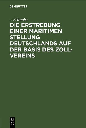Buchcover Die Erstrebung einer maritimen Stellung Deutschlands auf der Basis des Zoll-Vereins | ... Schwabe | EAN 9783111484730 | ISBN 3-11-148473-4 | ISBN 978-3-11-148473-0