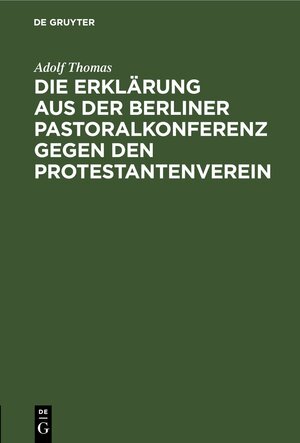 Buchcover Die Erklärung aus der Berliner Pastoralkonferenz gegen den Protestantenverein | Adolf Thomas | EAN 9783111486833 | ISBN 3-11-148683-4 | ISBN 978-3-11-148683-3