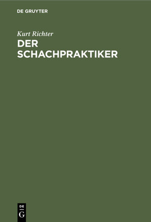 Buchcover Der Schachpraktiker | Kurt Richter | EAN 9783111487168 | ISBN 3-11-148716-4 | ISBN 978-3-11-148716-8