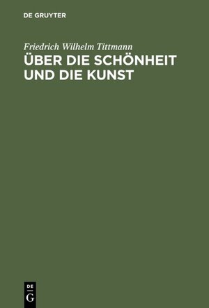 Buchcover Über die Schönheit und die Kunst | Friedrich Wilhelm Tittmann | EAN 9783111487519 | ISBN 3-11-148751-2 | ISBN 978-3-11-148751-9
