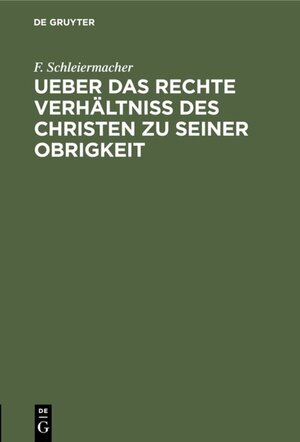 Buchcover Ueber das rechte Verhältniss des Christen zu seiner Obrigkeit | F. Schleiermacher | EAN 9783111487953 | ISBN 3-11-148795-4 | ISBN 978-3-11-148795-3