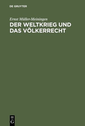 Buchcover Der Weltkrieg und das Völkerrecht | Ernst Müller-Meiningen | EAN 9783111491240 | ISBN 3-11-149124-2 | ISBN 978-3-11-149124-0