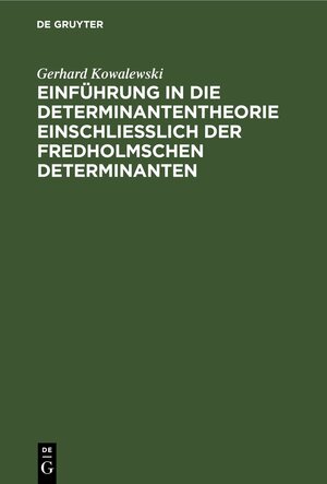 Buchcover Einführung in die Determinantentheorie einschließlich der Fredholmschen Determinanten | Gerhard Kowalewski | EAN 9783111492414 | ISBN 3-11-149241-9 | ISBN 978-3-11-149241-4