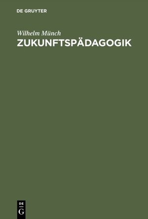 Buchcover Zukunftspädagogik | Wilhelm Münch | EAN 9783111493428 | ISBN 3-11-149342-3 | ISBN 978-3-11-149342-8