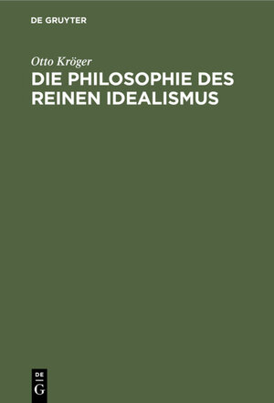 Buchcover Die Philosophie des reinen Idealismus | Otto Kröger | EAN 9783111493855 | ISBN 3-11-149385-7 | ISBN 978-3-11-149385-5