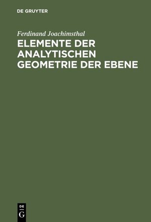 Buchcover Elemente der analytischen Geometrie der Ebene | Ferdinand Joachimsthal | EAN 9783111494401 | ISBN 3-11-149440-3 | ISBN 978-3-11-149440-1
