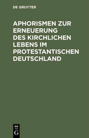 Buchcover Aphorismen zur Erneuerung des kirchlichen Lebens im protestantischen Deutschland  | EAN 9783111496252 | ISBN 3-11-149625-2 | ISBN 978-3-11-149625-2