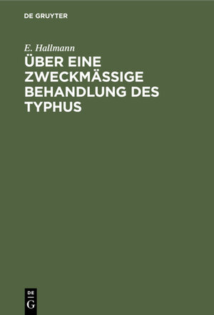 Buchcover Über eine zweckmäßige Behandlung des Typhus | E. Hallmann | EAN 9783111501390 | ISBN 3-11-150139-6 | ISBN 978-3-11-150139-0
