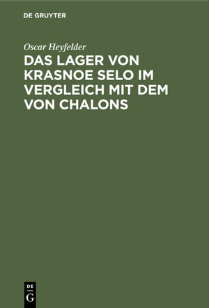 Buchcover Das Lager von Krasnoe Selo im Vergleich mit dem von Chalons | Oscar Heyfelder | EAN 9783111501994 | ISBN 3-11-150199-X | ISBN 978-3-11-150199-4