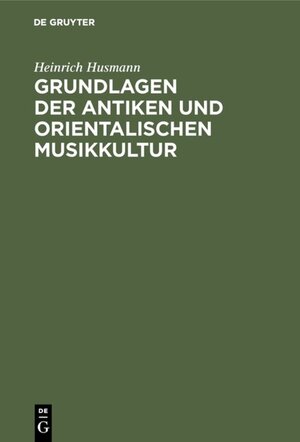 Buchcover Grundlagen der antiken und orientalischen Musikkultur | Heinrich Husmann | EAN 9783111505138 | ISBN 3-11-150513-8 | ISBN 978-3-11-150513-8