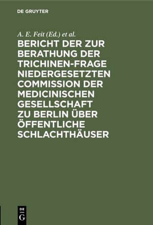 Buchcover Bericht der zur Berathung der Trichinen-Frage niedergesetzten Commission der Medicinischen Gesellschaft zu Berlin über Öffentliche Schlachthäuser  | EAN 9783111506388 | ISBN 3-11-150638-X | ISBN 978-3-11-150638-8