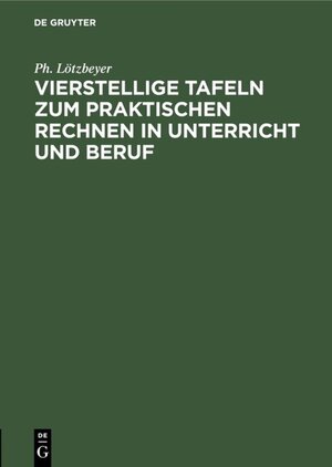 Buchcover Vierstellige Tafeln zum praktischen Rechnen in Unterricht und Beruf | Ph. Lötzbeyer | EAN 9783111507569 | ISBN 3-11-150756-4 | ISBN 978-3-11-150756-9