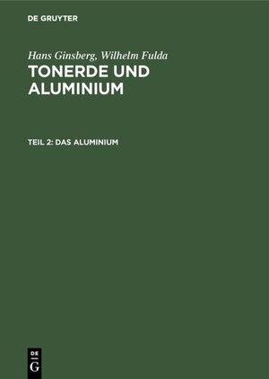 Buchcover Hans Ginsberg; Wilhelm Fulda: Tonerde und Aluminium / Das Aluminium | Hans Ginsberg | EAN 9783111508818 | ISBN 3-11-150881-1 | ISBN 978-3-11-150881-8