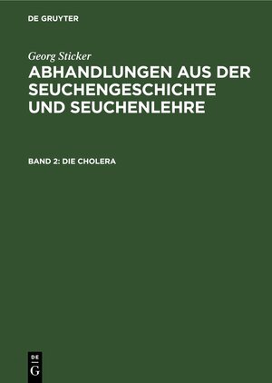 Buchcover Georg Sticker: Abhandlungen aus der Seuchengeschichte und Seuchenlehre / Die Cholera | Georg Sticker | EAN 9783111509792 | ISBN 3-11-150979-6 | ISBN 978-3-11-150979-2
