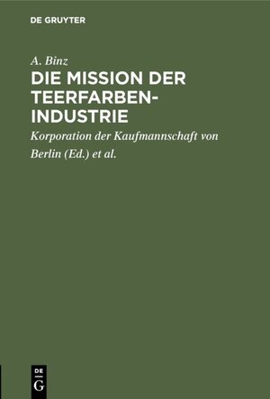 Buchcover Die Mission der Teerfarben-Industrie | A. Binz | EAN 9783111510484 | ISBN 3-11-151048-4 | ISBN 978-3-11-151048-4