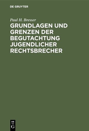 Buchcover Grundlagen und Grenzen der Begutachtung jugendlicher Rechtsbrecher | Paul H. Bresser | EAN 9783111510989 | ISBN 3-11-151098-0 | ISBN 978-3-11-151098-9
