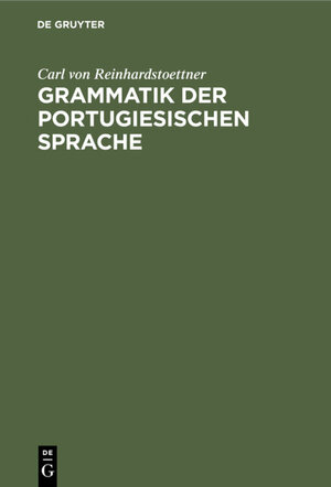 Buchcover Grammatik der portugiesischen Sprache | Carl von Reinhardstoettner | EAN 9783111511566 | ISBN 3-11-151156-1 | ISBN 978-3-11-151156-6