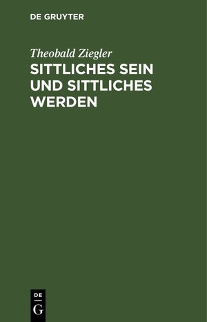 Buchcover Sittliches Sein und sittliches Werden | Theobald Ziegler | EAN 9783111512112 | ISBN 3-11-151211-8 | ISBN 978-3-11-151211-2