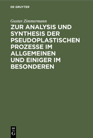 Buchcover Zur Analysis und Synthesis der pseudoplastischen Prozesse im Allgemeinen und einiger im Besonderen | Gustav Zimmermann | EAN 9783111512716 | ISBN 3-11-151271-1 | ISBN 978-3-11-151271-6