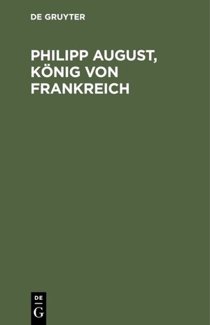 Buchcover Philipp August, König von Frankreich  | EAN 9783111517650 | ISBN 3-11-151765-9 | ISBN 978-3-11-151765-0