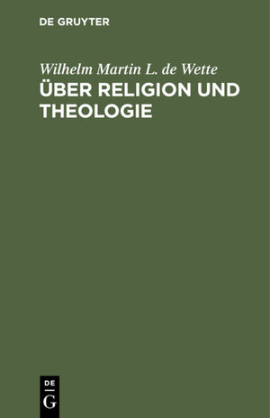 Buchcover Über Religion und Theologie | Wilhelm Martin L. de Wette | EAN 9783111519531 | ISBN 3-11-151953-8 | ISBN 978-3-11-151953-1