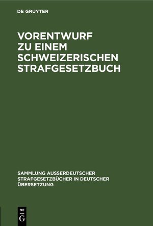 Buchcover Vorentwurf zu einem Schweizerischen Strafgesetzbuch  | EAN 9783111525457 | ISBN 3-11-152545-7 | ISBN 978-3-11-152545-7