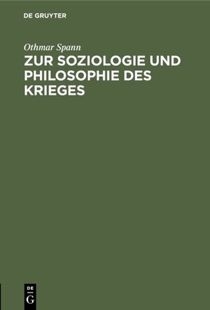 Buchcover Zur Soziologie und Philosophie des Krieges | Othmar Spann | EAN 9783111526638 | ISBN 3-11-152663-1 | ISBN 978-3-11-152663-8