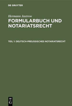 Buchcover Hermann Jastrow: Formularbuch und Notariatsrecht / Deutsch-preußisches Notariatsrecht | Hermann Jastrow | EAN 9783111533087 | ISBN 3-11-153308-5 | ISBN 978-3-11-153308-7