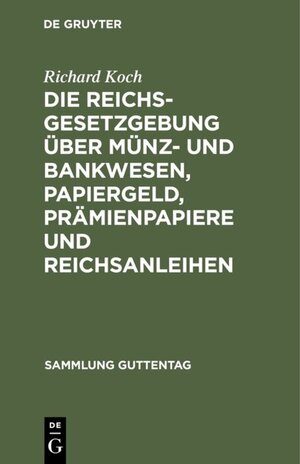 Buchcover Die Reichsgesetzgebung über Münz- und Bankwesen, Papiergeld, Prämienpapiere und Reichsanleihen | Richard Koch | EAN 9783111534992 | ISBN 3-11-153499-5 | ISBN 978-3-11-153499-2