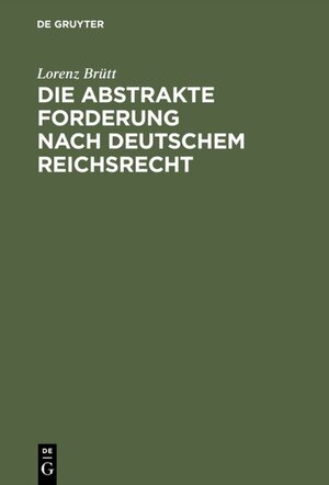 Buchcover Die abstrakte Forderung nach deutschem Reichsrecht | Lorenz Brütt | EAN 9783111535470 | ISBN 3-11-153547-9 | ISBN 978-3-11-153547-0