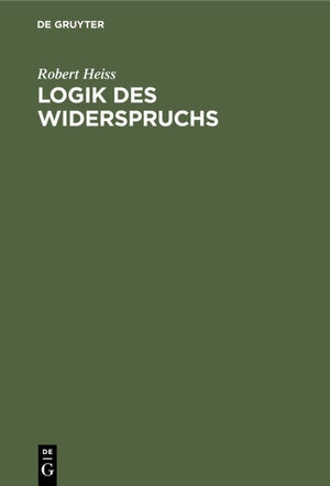 Buchcover Logik des Widerspruchs | Robert Heiss | EAN 9783111536071 | ISBN 3-11-153607-6 | ISBN 978-3-11-153607-1