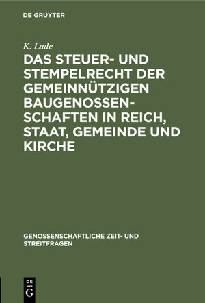 Buchcover Das Steuer- und Stempelrecht der gemeinnützigen Baugenossenschaften in Reich, Staat, Gemeinde und Kirche | K. Lade | EAN 9783111537238 | ISBN 3-11-153723-4 | ISBN 978-3-11-153723-8