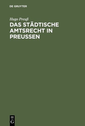 Buchcover Das städtische Amtsrecht in Preußen | Hugo Preuß | EAN 9783111537924 | ISBN 3-11-153792-7 | ISBN 978-3-11-153792-4