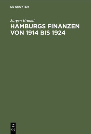 Buchcover Hamburgs Finanzen von 1914 bis 1924 | Jürgen Brandt | EAN 9783111539409 | ISBN 3-11-153940-7 | ISBN 978-3-11-153940-9