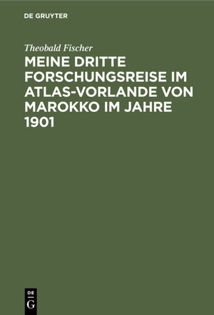 Buchcover Meine dritte Forschungsreise im Atlas-Vorlande von Marokko im Jahre 1901 | Theobald Fischer | EAN 9783111539997 | ISBN 3-11-153999-7 | ISBN 978-3-11-153999-7