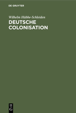 Buchcover Deutsche Colonisation | Wilhelm Hübbe-Schleiden | EAN 9783111540740 | ISBN 3-11-154074-X | ISBN 978-3-11-154074-0