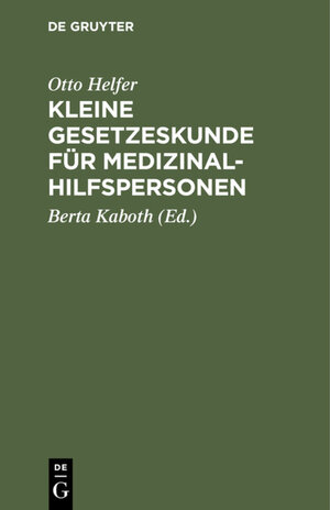 Buchcover Kleine Gesetzeskunde für Medizinalhilfspersonen | Otto Helfer | EAN 9783111541761 | ISBN 3-11-154176-2 | ISBN 978-3-11-154176-1