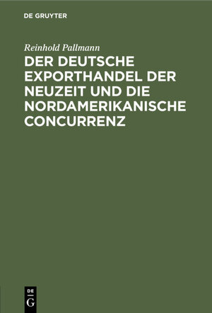 Buchcover Der deutsche Exporthandel der Neuzeit und die nordamerikanische Concurrenz | Reinhold Pallmann | EAN 9783111542034 | ISBN 3-11-154203-3 | ISBN 978-3-11-154203-4